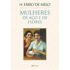 Mulheres de aço e de flores Mulheres de aço e de flores