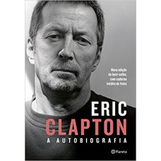 Eric Clapton: A autobiografia Eric Clapton: A autobiografia