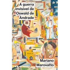 A guerra invisível de Oswald de Andrade A guerra invisível de Oswald de Andrade