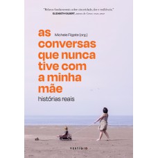 As conversas que nunca tive com a minha mãe