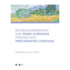 Eficácia normativa das teses jurídicas fixadas nos precedentes judiciais