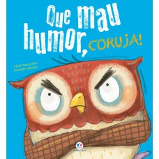 Que mau humor, coruja! Que mau humor, coruja!