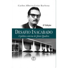 Desafio inacabado - A política externa de Jânio Quadros