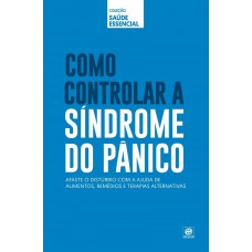 Coleção Saúde Essencial - Como Controlar a Síndrome do Pânico