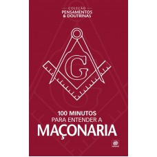 Coleção pensamentos & doutrinas - 100 minutos para entender a Maçonaria Coleção pensamentos & doutrinas - 100 minutos para entender a Maçonaria