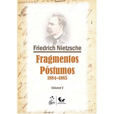 Fragmentos Póstumos - 1884-1885 - Volume V