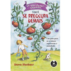 O que Fazer Quando Você se Preocupa Demais