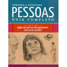 Aprenda a desenhar pessoas : Guia completo : Mais de 200 técnicas de desenho, dicas e lições Aprenda a desenhar pessoas : Guia completo : Mais de 200 técnicas de desenho, dicas e lições