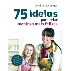 75 ideias para criar meninas mais felizes 75 ideias para criar meninas mais felizes
