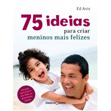 75 ideias para criar meninos mais felizes 75 ideias para criar meninos mais felizes