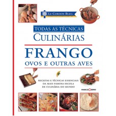 Le Cordon Bleu : Frango, ovos e outras aves : Todas as técnicas culinárias Le Cordon Bleu : Frango, ovos e outras aves : Todas as técnicas culinárias