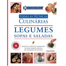 Le Cordon Bleu : Legumes, sopas e saladas : Todas as técnicas culinárias Le Cordon Bleu : Legumes, sopas e saladas : Todas as técnicas culinárias