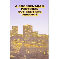 Coordenação pastoral nos centros urbanos Coordenação pastoral nos centros urbanos