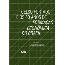 Celso Furtado e os 60 anos de Formação Econômica do Brasil Celso Furtado e os 60 anos de Formação Econômica do Brasil