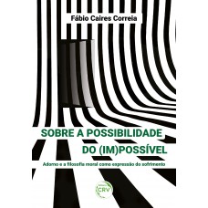 SOBRE A POSSIBILIDADE DO (IM)POSSÍVELAdorno e a filosofia moral como expressão do sofrimento