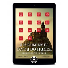A Psicanálise na Terra do Nunca A Psicanálise na Terra do Nunca