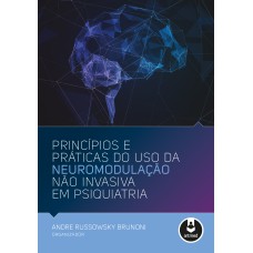 Princípios e Práticas do Uso da Neuromodulação Não Invasiva em Psiquiatria Princípios e Práticas do Uso da Neuromodulação Não Invasiva em Psiquiatria