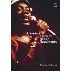 Travessia: A vida de Milton Nascimento Travessia: A vida de Milton Nascimento