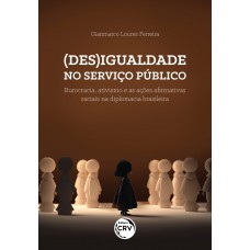 (DES)IGUALDADE NO SERVIÇO PÚBLICOburocracia, ativismo e as ações afirmativas raciais na diplomacia brasileira