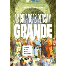As crianças pensam grande: crônica de uma aventura pedagógica As crianças pensam grande: crônica de uma aventura pedagógica