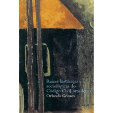 Raízes históricas e sociológicas do código civil brasileiro