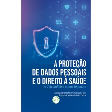 A PROTEÇÃO DE DADOS PESSOAIS E O DIREITO À SAÚDE a telemedicina e seus impactos A PROTEÇÃO DE DADOS PESSOAIS E O DIREITO À SAÚDE a telemedicina e seus impactos