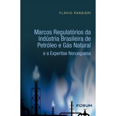 Marcos Regulatórios da Indústria Brasileira de Petróleo e Gás Natural e a Expertise Norueguesa Marcos Regulatórios da Indústria Brasileira de Petróleo e Gás Natural e a Expertise Norueguesa