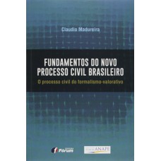 Fundamentos do novo processo civil brasileiro - o processo civil do formalismo valorativo Fundamentos do novo processo civil brasileiro - o processo civil do formalismo valorativo