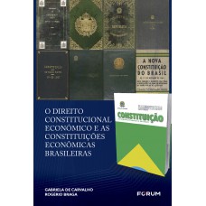 O Direito Constitucional Econômico e as Constituições Econômicas Brasileiras O Direito Constitucional Econômico e as Constituições Econômicas Brasileiras