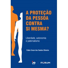 A Proteção da Pessoa Contra Si Mesma? A Proteção da Pessoa Contra Si Mesma?