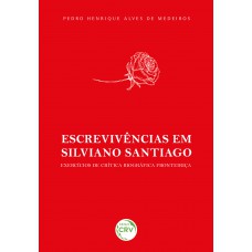 ESCREVIVÊNCIAS EM SILVIANO SANTIAGO: Exercícios de crítica biográfica fronteiriça ESCREVIVÊNCIAS EM SILVIANO SANTIAGO: Exercícios de crítica biográfica fronteiriça