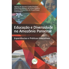 EDUCAÇÃO E DIVERSIDADE NA AMAZÔNIA PARAENSE: Experiências e práticas educativas EDUCAÇÃO E DIVERSIDADE NA AMAZÔNIA PARAENSE: Experiências e práticas educativas