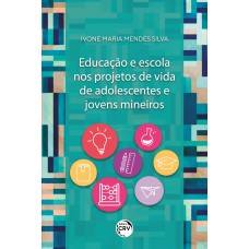 EDUCAÇÃO E ESCOLA NOS PROJETOS DE VIDA DE ADOLESCENTES E JOVENS MINEIROS EDUCAÇÃO E ESCOLA NOS PROJETOS DE VIDA DE ADOLESCENTES E JOVENS MINEIROS
