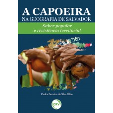 A CAPOEIRA NA GEOGRAFIA DE SALVADOR: Saber popular e resistência territorial A CAPOEIRA NA GEOGRAFIA DE SALVADOR: Saber popular e resistência territorial
