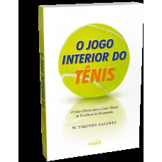 O Jogo interior do Tênis - O guia clássico para o lado mental da excelência no desempenho
