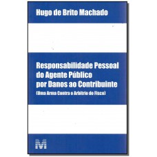 Responsabilidade pessoal do agente público por danos ao contribuinte - 1 ed./2017