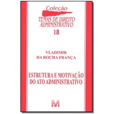 Estrutura e motivação do ato administrativo - 1 ed./2007 Estrutura e motivação do ato administrativo - 1 ed./2007
