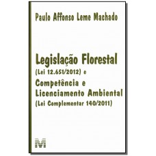 Legislação florestal (lei 12.651/2012) e competência e licenciamento ambiental (lei complementar 140/2011) - 1 ed./2012