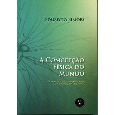 A Concepção Física do Mundo: como os seres humanos criam o universo em que vivem