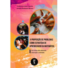 A proposição de problemas como estratégia de aprendizagem da matemática: uma ênfase sobre efetividade, colaboração e criatividade