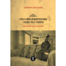 A Física e a música do quarteto de cordas: 2 violinos, 1 viola e 1 violoncelo: Incluindo sugestões de experimentos com smartphones
