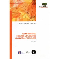 A construção do discurso antijesuítico na Amazônia Portuguesa: (1705-1759) A construção do discurso antijesuítico na Amazônia Portuguesa: (1705-1759)