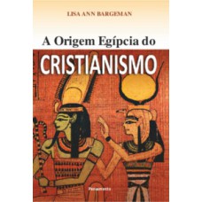 A origem egípcia do cristianismo A origem egípcia do cristianismo