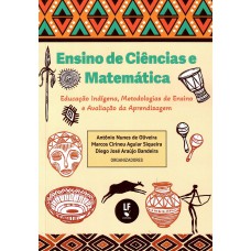Ensino de Ciências e Matemática: Educação Indígena, Metodologias de Ensino e Avaliação da Aprendizagem