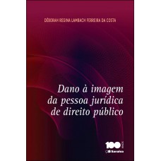Dano à imagem da pessoa jurídica de direito público - 1ª edição de 2015