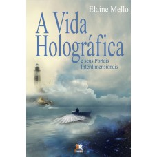 Vida holográfica e seus portais interdimensionais, A Vida holográfica e seus portais interdimensionais, A