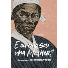 “E eu não sou uma mulher?” “E eu não sou uma mulher?”