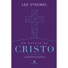Em defesa de Cristo: A investigação pessoal de um jornalista sobre as provas a favor da existência de Jesus