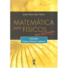 Matemática para físicos com aplicações - Volume 1: Vetores, Tensores e Spinores