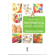 Matemática para pais (e) interessados - Volume 1: Fundamentos e Álgebra